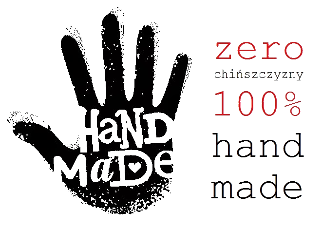 Zero chińszcyzny - 100% hand made